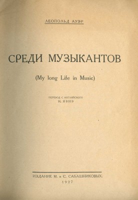 Ауэр Л.С. Среди музыкантов. (My long life in music) / Пер. с англ. Н. Явнэ. [М.], 1927.